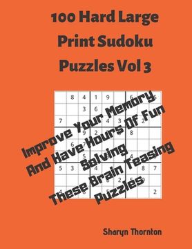 portada 100 Hard Large Print Sudoku Puzzles Vol 3: Improve Your Memory And Have Hours Of Fun Solving These Brain Teasing Puzzles (en Inglés)