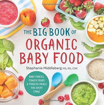portada The big Book of Organic Baby Food: Baby Purées, Finger Foods, and Toddler Meals for Every Stage (Organic Foods for Baby and Toddler) (en Inglés)