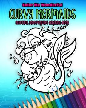 portada Curvy Mermaids Beautiful Body Positive Coloring Book: 30 Unique Undersea Plus Size Chubby Mythical Fairy Tale Creatures Awesome Self Love Gift (in English)
