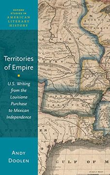 portada Territories of Empire: U. S. Writing From the Louisiana Purchase to Mexican Independence: 7 (Oxford Studies in American Literary History) (en Inglés)