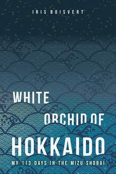 portada White Orchid of Hokkaido: My 113 Days in the Mizu Shobai (en Inglés)