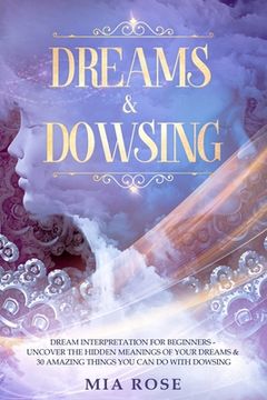 portada Dreams & Dowsing: Dream Interpretation For Beginners - Uncover The Hidden Meanings of Your Dreams & 30 Amazing Things You Can Do With Do