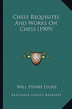 portada chess requisites and works on chess (1909)