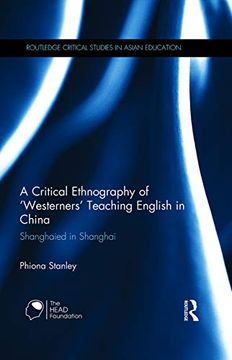 portada A Critical Ethnography of ‘Westerners’ Teaching English in China: Shanghaied in Shanghai (Routledge Critical Studies in Asian Education) (en Inglés)
