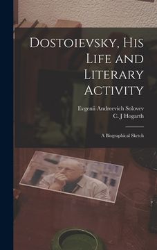 portada Dostoievsky, His Life and Literary Activity; a Biographical Sketch (en Inglés)