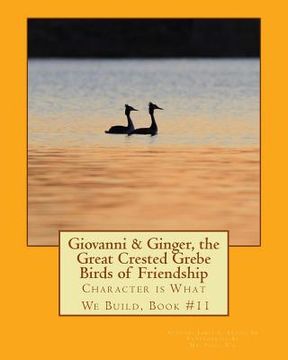 portada Giovanni & Ginger, the Great Crested Grebe Birds of Friendship: Character is What We Build, Book #11 (en Inglés)