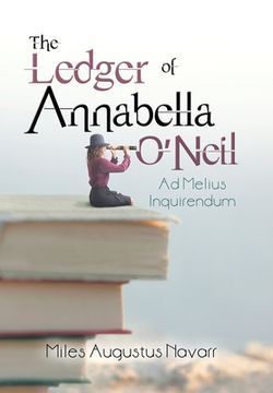 portada The Ledger of Annabella O'Neil: Ad Melius Inquirendum (en Inglés)