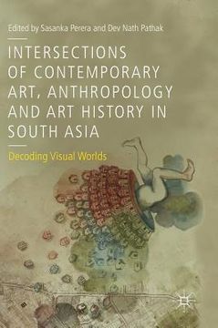 portada Intersections of Contemporary Art, Anthropology and Art History in South Asia: Decoding Visual Worlds (en Inglés)
