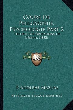 portada Cours De Philosophie, Psychologie Part 2: Theorie Des Operations De L'Esprit. (1832) (en Francés)