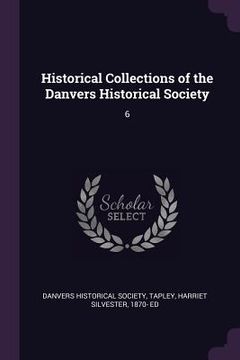 portada Historical Collections of the Danvers Historical Society: 6 (en Inglés)
