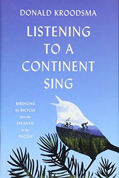 portada Listening to a Continent Sing: Birdsong by Bicycle from the Atlantic to the Pacific