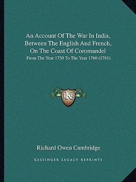 portada an account of the war in india, between the english and french, on the coast of coromandel: from the year 1750 to the year 1760 (1761) (en Inglés)