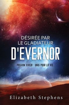 portada Désirée par le Gladiateur d'Evernor: Passion Xiveri, T8 (Passion Xiveri: Unis Pour La Vie) (French Edition) (en Francés)