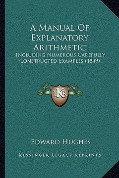 portada a manual of explanatory arithmetic: including numerous carefully constructed examples (1849) (in English)