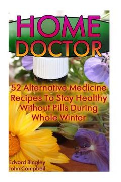 portada Home Doctor: 52 Alternative Medicine Recipes To Stay Healthy Without Pills During Whole Winter: (The Science Of Natural Healing, Na