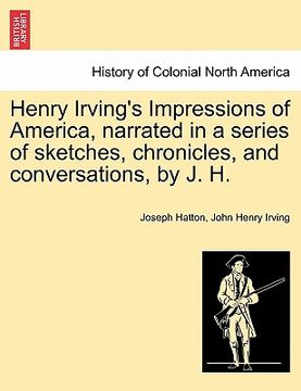portada henry irving's impressions of america, narrated in a series of sketches, chronicles, and conversations, by j. h. vol. i.