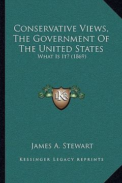 portada conservative views, the government of the united states: what is it? (1869) (in English)
