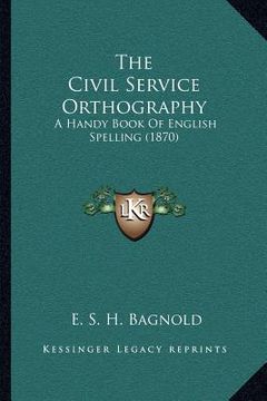 portada the civil service orthography: a handy book of english spelling (1870)