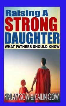 portada Raising A Strong Daughter: What Fathers Should Know (en Inglés)