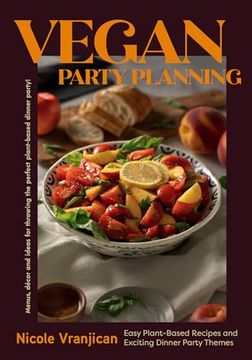 portada Vegan Party Planning: Easy Plant-Based Recipes and Exciting Dinner Party Themes (Beautiful Spreads, Easy Vegan Meals, Weekly Menu Ideas) (in English)