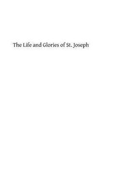 portada The Life and Glories of St. Joseph: Husband of Mary, Foster Father of Jesus and Patron of the Universal Church (en Inglés)