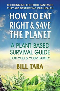 portada How to eat Right & Save the Planet: A Plant-Based Survival Guide for you & Your Family (en Inglés)