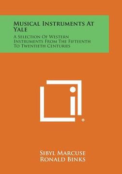 portada Musical Instruments at Yale: A Selection of Western Instruments from the Fifteenth to Twentieth Centuries (en Inglés)