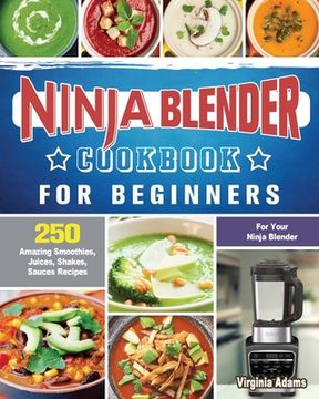 portada Ninja Blender Cookbook For Beginners: 250 Amazing Smoothies, Juices, Shakes, Sauces Recipes for Your Ninja Blender (en Inglés)