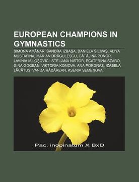 portada european champions in gymnastics: simona am nar, sandra izba?a, daniela siliva?, aliya mustafina, marian dr?gulescu, c?t?lina ponor