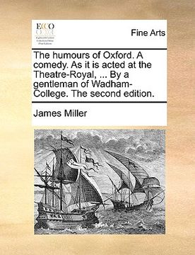 portada the humours of oxford. a comedy. as it is acted at the theatre-royal, ... by a gentleman of wadham-college. the second edition.