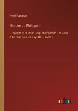 portada Histoire de Philippe II: L'Espagne et l'Europe jusqu'au départ de Don Juan d'Autriche pour les Pays-Bas - Tome 2 (en Francés)
