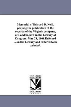 portada memorial of edward d. neill, praying the publication of the records of the virginia company, of london, now in the library of congress. may 28, 1868.r (en Inglés)