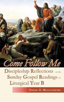 portada Come Follow Me: Discipleship Reflections on the Sunday Gospel Readings for Liturgical Year B