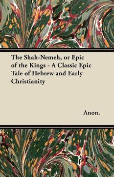 portada the shah-nemeh, or epic of the kings - a classic epic tale of hebrew and early christianity (en Inglés)