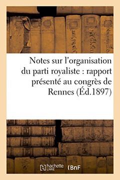 portada Notes sur l'organisation du parti royaliste: rapport présenté au congrès de Rennes (Éd.1897) (Histoire) (French Edition)