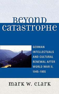 portada beyond catastrophe: german intellectuals and cultural renewal after world war ii, 1945-1955 (in English)