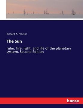 portada The Sun: ruler, fire, light, and life of the planetary system. Second Edition (en Inglés)