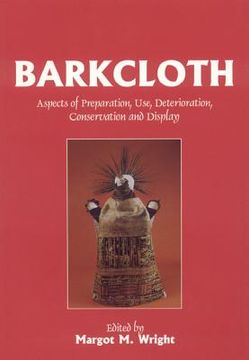 Barkcloth Aspects of Preparation Use, Deterioration, Conservation and Display (en Inglés)