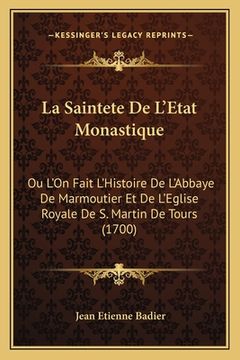 portada La Saintete De L'Etat Monastique: Ou L'On Fait L'Histoire De L'Abbaye De Marmoutier Et De L'Eglise Royale De S. Martin De Tours (1700) (en Francés)