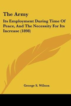 portada the army: its employment during time of peace, and the necessity for its increase (1898) (in English)