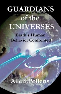 portada GUARDIANS of the UNIVERSES: Earth's Human Behavior Confronted (en Inglés)