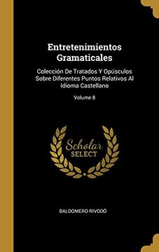 portada Entretenimientos Gramaticales: Colección de Tratados Y Opúsculos Sobre Diferentes Puntos Relativos Al Idioma Castellano; Volume 8