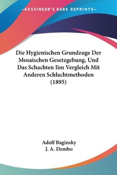 portada Die Hygienischen Grundzuge Der Mosaischen Gesetzgebung, Und Das Schachten Iim Vergleich Mit Anderen Schlachtmethoden (1895) (in German)