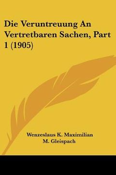 portada Die Veruntreuung An Vertretbaren Sachen, Part 1 (1905) (en Alemán)