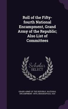 portada Roll of the Fifty-fourth National Encampment, Grand Army of the Republic; Also List of Committees (en Inglés)