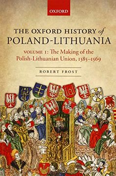 portada The Oxford History of Poland-Lithuania: Volume i: The Making of the Polish-Lithuanian Union, 1385-1569 (Oxford History of Early Modern Europe) (in English)