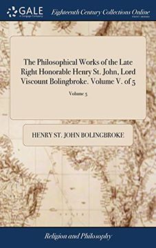 portada The Philosophical Works of the Late Right Honorable Henry St. John, Lord Viscount Bolingbroke. Volume V. of 5; Volume 5 (en Inglés)