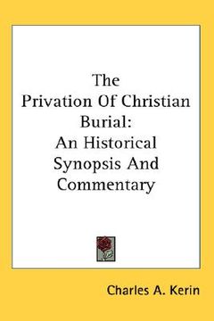 portada the privation of christian burial: an historical synopsis and commentary (en Inglés)