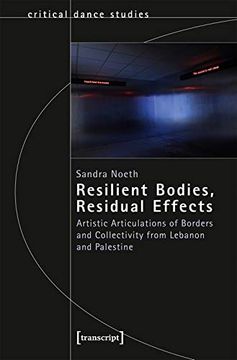 portada Resilient Bodies, Residual Effects: Artistic Articulations of Borders and Collectivity From Lebanon and Palestine (Critical Dance Studies) (en Inglés)