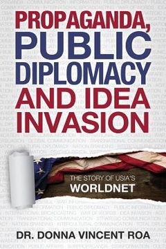 portada Propaganda, Public Diplomacy & Idea Invasion: The Story of USIA's Worldnet